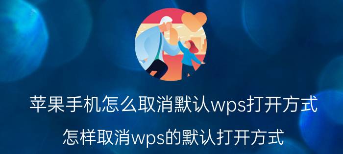 苹果手机怎么取消默认wps打开方式 怎样取消wps的默认打开方式？